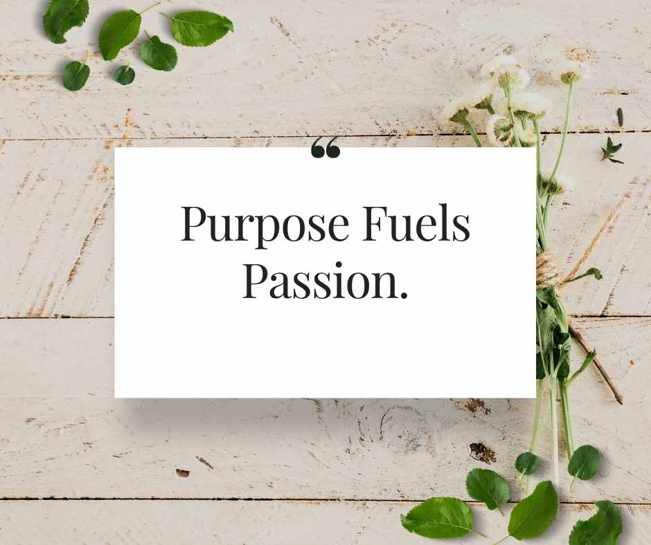 Purpose fuels passion