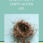 Almost an empty nester....now what? How to Live a Healthy Happy Empty Nester Life